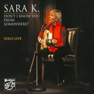 Sara K:  Don't I know you from somewhere?  Solo live